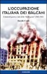 Davide Conti - L'occupazione italiana dei Balcani. Crimini di guerra e mito della «brava gente» (1940-1943)