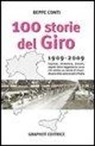 Beppe Conti - Cento storie del Giro 1909-2009. Imprese, retroscena, drammi, segreti della leggendaria corsa che celebra un secolo di straordinarie sfide sulle strade d'Italia