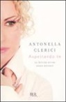 Antonella Clerici - Aspettando te. La felicità arriva senza avvisare