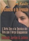 Jordan Augusto, Juliana Galende - Il silenzio e la freccia. L'arte zen e la tecnica del tiro con l'arco giapponese