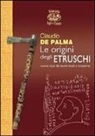 Claudio De Palma - Le origini degli etruschi. Nuova luce da nuovi studi e scoperte