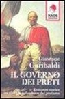 Giuseppe Garibaldi - Il governo dei preti. Romanzo storico sui vizi e le nefandezze del pretismo