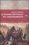 Marco Scardigli - Le grandi battaglie del Risorgimento