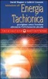 Gabriel Cousens, David Wagner - Iniziazione all'energia tachionica. Guarigione senza frontiere attraverso l'infinitamente piccolo