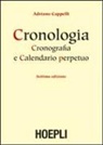 Adriano Cappelli, M. Viganò - Cronologia, cronografia e calendario perpetuo. Dal principio dell'era cristiana ai nostri giorni