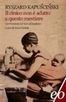 Ryszard Kapu?ci?ski, Ryszard Kapuscinski, M. Nadotti - Il cinico non è adatto a questo mestiere