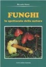 Riccardo Mazza - Funghi. Lo spettacolo della natura