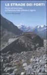 Marco Boglione - Le strade dei forti. Storia ed escursioni in Piemonte. Valle d'Aosta e Liguria