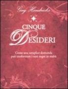 Gay Hendricks - Cinque desideri. Come una semplice domanda può trasformare i tuoi sogni in realtà