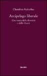 Chandran Kukathas - Arcipelago liberale. Una teoria della diversità e della libertà
