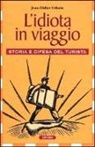 Jean-Didier Urbain - L'idiota in viaggio. Storia e difesa del turista