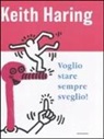 Keith Haring - Voglio stare sempre sveglio!