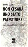 Ziyad Clot, D. Carminati, A. Tradardi - Non ci sarà uno stato palestinese. Diario di un negoziatore in Palestina