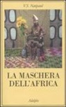 Vidiadhar S. Naipaul - La maschera dell'Africa