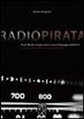 Andrea Borgnino, L. Brunelli, A. Gobbi, E. Zannarini - Radio pirata. Rock, libertà, trasgressione e nuovi linguaggi radiofonici. Le straordinarie imprese dei bucanieri dell'etere