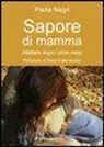 Paola Negri - Sapore di mamma. Allattare dopo i primi mesi