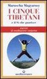 Maruscha Magyarosy - I cinque tibetani e il si che guarisce. Esercizi di meditazione corporea