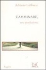 Adriano Labbucci - Camminare, una rivoluzione