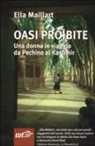 Ella Maillart - Oasi proibite. Una donna in viaggio da Pechino al Kashmir