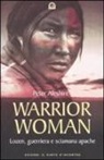 Peter Aleshire - Warrior woman. Storia di Lozen, guerriera e sciamana apache