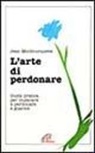 Jean Monbourquette - L'arte di perdonare. Guida pratica per imparare a perdonare e guarire