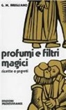 Giulio Bregliano - Profumi e filtri magici. Ricette e segreti