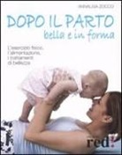 Annalisa Zocco - Dopo il parto, bella e in forma. L'esercizio fisico, l'alimentazione, i trattamenti di bellezza
