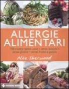 Alice Sherwood - Allergie alimentari. 100 ricette senza uova, senza latticini, senza glutine, senza frutta a guscio