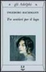 Ingeborg Bachmann - Tre sentieri per il lago