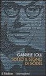 Gabriele Lolli - Sotto il segno di Gödel