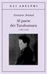 Antonin Artaud, H. J. Maxwell, C. Rugafiori - Al paese dei Tarahumara e altri scritti