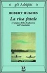 Robert Hughes - La riva fatale. L'epopea della fondazione dell'Australia