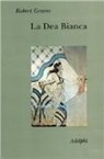 Robert Graves - La dea bianca. Grammatica storica del mito poetico