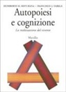 Humberto R. Maturana, Francisco J. Varela - Autopoiesi e cognizione. La realizzazione del vivente