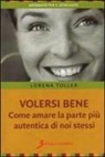 Lorena Toller - Volersi bene. Come amare la parte più autentica di noi stessi