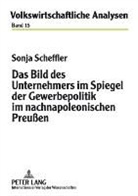 Sonja Scheffler - Das Bild des Unternehmers im Spiegel der Gewerbepolitik im nachnapoleonischen Preußen