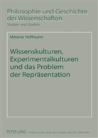 Melanie Hoffmann - Wissenskulturen, Experimentalkulturen und das Problem der Repräsentation