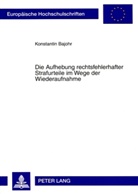 Konstantin Bajohr - Die Aufhebung rechtsfehlerhafter Strafurteile im Wege der Wiederaufnahme