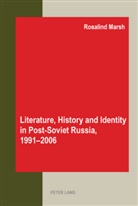 Rosalind Marsh - Literature, History and Identity in Post-Soviet Russia, 1991-2006
