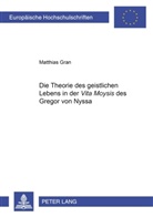 Matthias Gran - Die Theorie des geistlichen Lebens in der "Vita Moysis" des Gregor von Nyssa