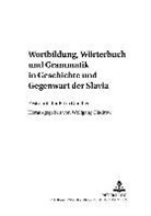 Wolfgang Gladrow - Wortbildung, Wörterbuch und Grammatik in Geschichte und Gegenwart der Slavia