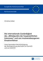 Christina Heber - Die internationale Zuständigkeit des "Mittelpunkts der hauptsächlichen Interessen" und von insolvenzbezogenen Einzelverfahren