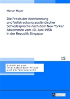 Marian Majer, Marian Norbert Majer - Die Praxis der Anerkennung und Vollstreckung ausländischer Schiedssprüche nach dem New Yorker Abkommen vom 10. Juni 1958 in der Republik Singapur