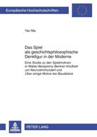 Yan Ma - Das Spiel als geschichtsphilosophische Denkfigur in der Moderne