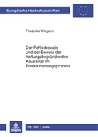 Friederike Wiegand - Der Fehlerbeweis und der Beweis der haftungsbegründenden Kausalität im Produkthaftungsprozess
