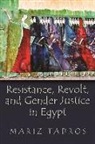 Mariz Tadros - Resistance, Revolt, and Gender Justice in Egypt