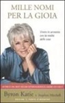 Byron Katie, Stephen Mitchell - Mille nomi per la gioia. Vivere in armonia con la realtà delle cose