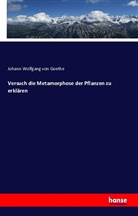 Johann Wolfgang von Goethe - Versuch die Metamorphose der Pflanzen zu erklären