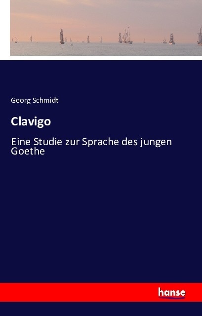 Georg Schmidt - Clavigo Eine Studie zur Sprache des jungen Goethe