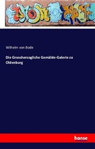 Wilhelm Bode, Wilhelm Von Bode - Die Grossherzogliche Gemälde-Galerie zu Oldenburg